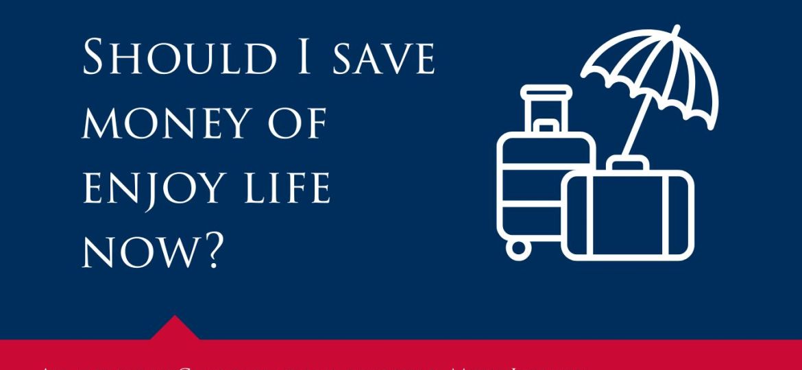 should i save money or enjoy life now